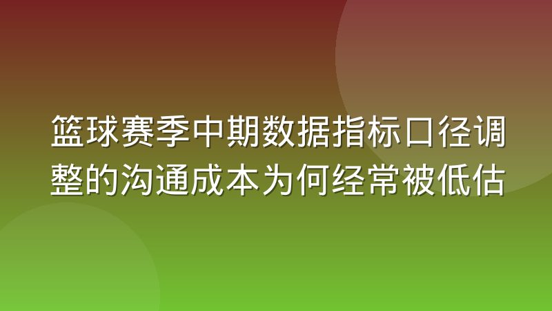 篮球赛季中期数据指标口径调整的沟通成本为何经常被低估