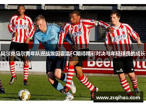阿尔克马尔青年队迎战埃因霍温FC期待精彩对决与年轻球员的成长